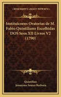 Instituicoens Oratorias de M. Fabio Quintiliano Escolhidas DOS Seos XII Livros V2 (1790) 1104772000 Book Cover