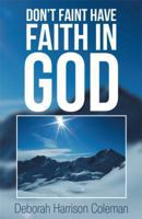 Don't Faint Have Faith In God 149314748X Book Cover