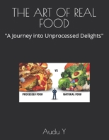 The Art of Real Food: "A Journey into Unprocessed Delights" B0CQ2MDGWN Book Cover