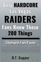 Only HARDCORE Las Vegas Raiders Fans Know These 200 Things B0GYQFPSK7 Book Cover