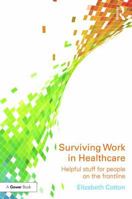 Surviving Work in Healthcare: Helpful Stuff for People on the Frontline 0415788048 Book Cover