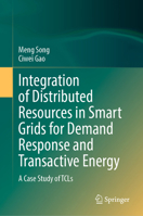 Integration of Distributed Resources in Smart Grids for Demand Response and Transactive Energy: A Case Study of TCLs 9811671699 Book Cover