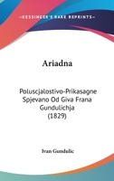 Ariadna: Poluscjalostivo-Prikasagne Spjevano Od Giva Frana Gundulichja (1829) 1120157919 Book Cover