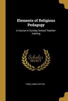 Elements of Religious Pedagogy: A Course in Sunday School Teacher-training 1020845724 Book Cover