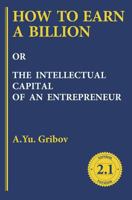How to Earn a Billion or the Intellectual Capital of an Entrepreneur 1494600064 Book Cover