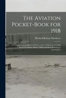 The Aviation Pocket-book for 1918; a Compendium of Modern Practice and a Collection of Useful Notes, Formulae, Rules, Tables and Data Relating to Aero 1013620186 Book Cover