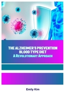 THE ALZHEIMER'S PREVENTION BLOOD TYPE DIET: A Revolutionary Approach B0C4MMZZ8R Book Cover