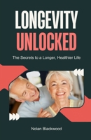 Longevity Unlocked: The Secrets to a Longer, Healthier Life B0DG6RK19R Book Cover