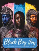 Black Boy Joy: Black Men In Fantasy Coloring Book: Stress relieving fun fantasy designs B0BTXWKF23 Book Cover