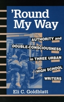 Round My Way: Authority and Double-Consciousness in Three Urban High School Writers (Pittsburgh Series in Composition, Literacy and Culture) 0822938790 Book Cover