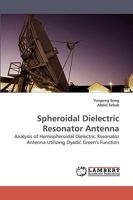 Spheroidal Dielectric Resonator Antenna: Analysis of Hemispheroidal Dielectric Resonator Antenna Utilizing Dyadic Green's Function 383830926X Book Cover