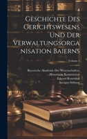 Geschichte Des Gerichtswesens Und Der Verwaltungsorganisation Baierns; Volume 1 1021343803 Book Cover