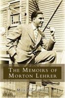 The Memoirs of Morton Lehrer 0595458947 Book Cover