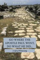 Go Where the Apostle Paul Went, Do What He Did . . .: A Life of Witnessing 1973653265 Book Cover