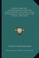 Bericht Uber Den Internationalen Kurs Der Gerichtlichen Psychologie Und Psychiatrie In Giessen Vom 15 Bis 20 April 1907 (1907) 1167438671 Book Cover