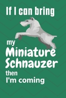 If I can bring my Miniature Schnauzer then I'm coming: For Miniature Schnauzer Dog Fans 1651733899 Book Cover