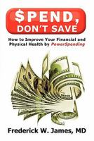 Spend, Don't Save: How to Improve Your Financial and Physical Health by Powerspending 1426964943 Book Cover