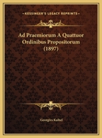 Ad Praemiorum A Quattuor Ordinibus Propositorum 1169485812 Book Cover