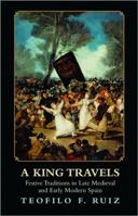 A King Travels: Festive Traditions in Late Medieval and Early Modern Spain 0691153582 Book Cover