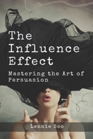 The Influence Effect: Mastering the Art of Persuasion B0CNM1CT2L Book Cover