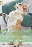 Simple and Sweet Dog Tricks: A Step-by-Step Guide to Amazing Tricks and Stunts B08JF5FQYF Book Cover