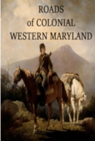 Roads of Colonial Western Maryland 0998833045 Book Cover