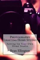 Photography Lighting Home Studio: Setting Up Your Own Home Studio 1532866755 Book Cover