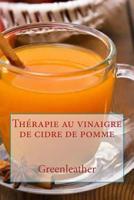 Thérapie au vinaigre de cidre de pomme: Détoxifier votre corps, perdre du poids, hydrater, rajeunir, exfolier votre peau préfet et les cheveux ... recettes de boissons saines) 197836220X Book Cover