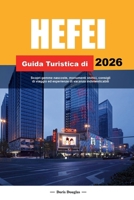 HEFEI GUIDA TURISTICA DI 2026: Scopri gemme nascoste, monumenti storici, consigli di viaggio ed esperienze di vacanza indimenticabili B0FR295694 Book Cover