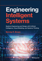 Engineering Intelligent Systems: Systems Engineering and Design with Artificial Intelligence, Visual Modeling, and Systems Thinking 1119665590 Book Cover