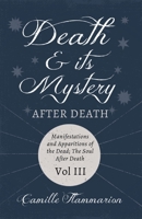 Death and its Mystery - After Death - Manifestations and Apparitions of the Dead; The Soul After Death - Volume III;With Introductory Poems by Emily D 1528718755 Book Cover