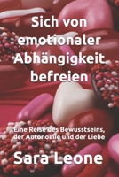 Sich von emotionaler Abhängigkeit befreien: Eine Reise des Bewusstseins, der Autonomie und der Liebe (German Edition) B0DKDWVPYL Book Cover