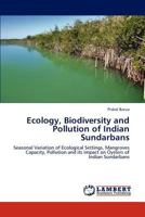 Ecology, Biodiversity and Pollution of Indian Sundarbans: Seasonal Variation of Ecological Settings, Mangroves Capacity, Pollution and its impact on Oysters of Indian Sundarbans 3846530085 Book Cover