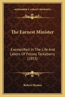 The Earnest Minister: Exemplified In The Life And Labors Of Fossey Tackaberry 0469761695 Book Cover