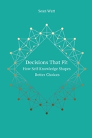 Decisions that fit: How self-knowledge shapes better choices 3000862234 Book Cover