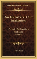 Aux Instituteurs Et Aux Institutrices: Conseils Et Directions Pratiques 1021609900 Book Cover