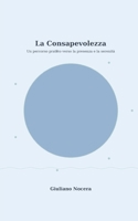 La Consapevolezza: Un percorso pratico verso la presenza e la serenità (Italian Edition) B0F29LVVM4 Book Cover