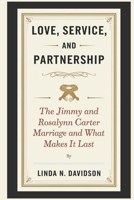 LOVE, SERVICE, AND PARTNERSHIP: The Jimmy and Rosalynn Carter Marriage and What Makes It Last B0DYHPHNTL Book Cover