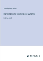 Married Life; Its Shadows and Sunshine: in large print 3387033702 Book Cover