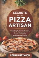 Secrets of The Pizza Artisan: Unveiling Authentic Recipes, Proven Methods, and Inspiring Stories B0DVLS2M3R Book Cover