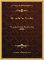 Der Attis Des Catullus: Im Sylbenmasse Des Originals (1808) 1162267682 Book Cover