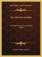 Der Attis Des Catullus: Im Sylbenmasse Des Originals (1808) 1162267682 Book Cover