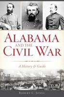 Alabama and the Civil War: A History & Guide 1625858833 Book Cover