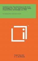 Science And The Existence Of God, November 22, 1951, And Science And Philosophy, September 14, 1955: Two Addresses With Study Group Outlines 1258145758 Book Cover