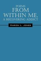 Poems From Within Me, A Recovering Addict 1432734091 Book Cover