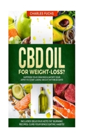 CBD Oil for Weight-Loss? Suppress Your Cravings and Satisfy Your Appetite! Start Losing Weight Within 30 Days! : Includes Delicious Keto Fat Burning Recipes: Curb Your Binge Eating Habits! 1727539729 Book Cover