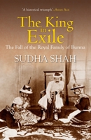 The King in Exile The Fall of the Royal Family of Burma 9350292262 Book Cover