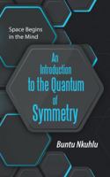 An Introduction to the Quantum of Symmetry: Space Begins in the Mind 1524677639 Book Cover