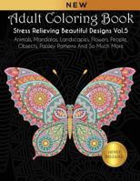 Adult Coloring Book : Stress Relieving Beautiful Designs (Vol. 5): Animals, Mandalas, Landscapes, Flowers, People, Objects, Paisley Patterns And So Much More 1792963084 Book Cover