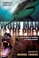 When Man is the Prey: True Stories of Animals Attacking Humans 0312373007 Book Cover